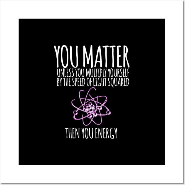 You matter unless you multiply yourself by the speed of light squared Wall Art by hoopoe